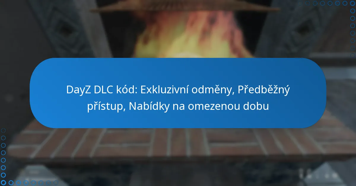 DayZ DLC kód: Exkluzivní odměny, Předběžný přístup, Nabídky na omezenou dobu