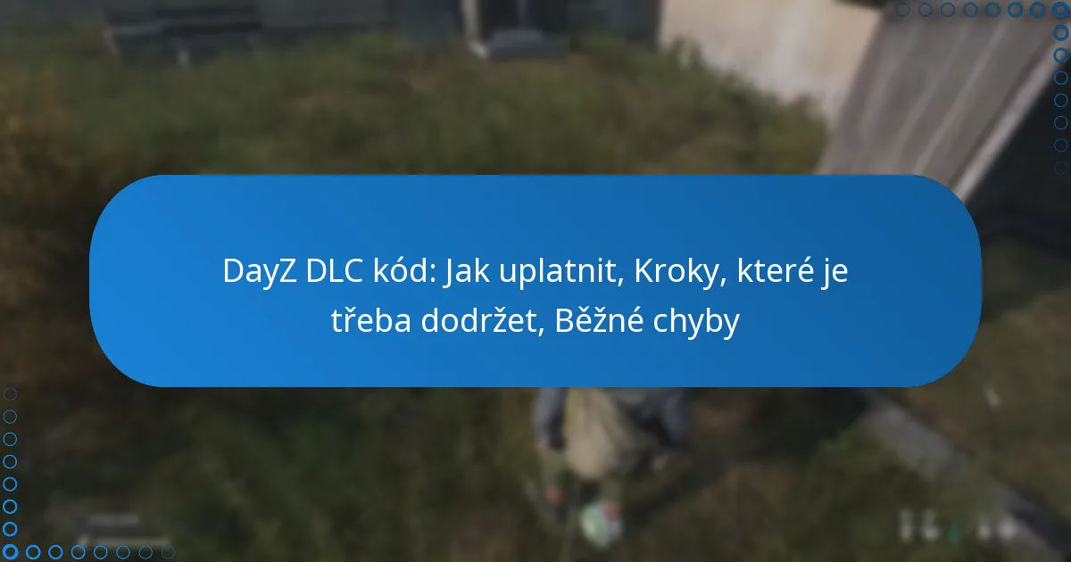 DayZ DLC kód: Jak uplatnit, Kroky, které je třeba dodržet, Běžné chyby