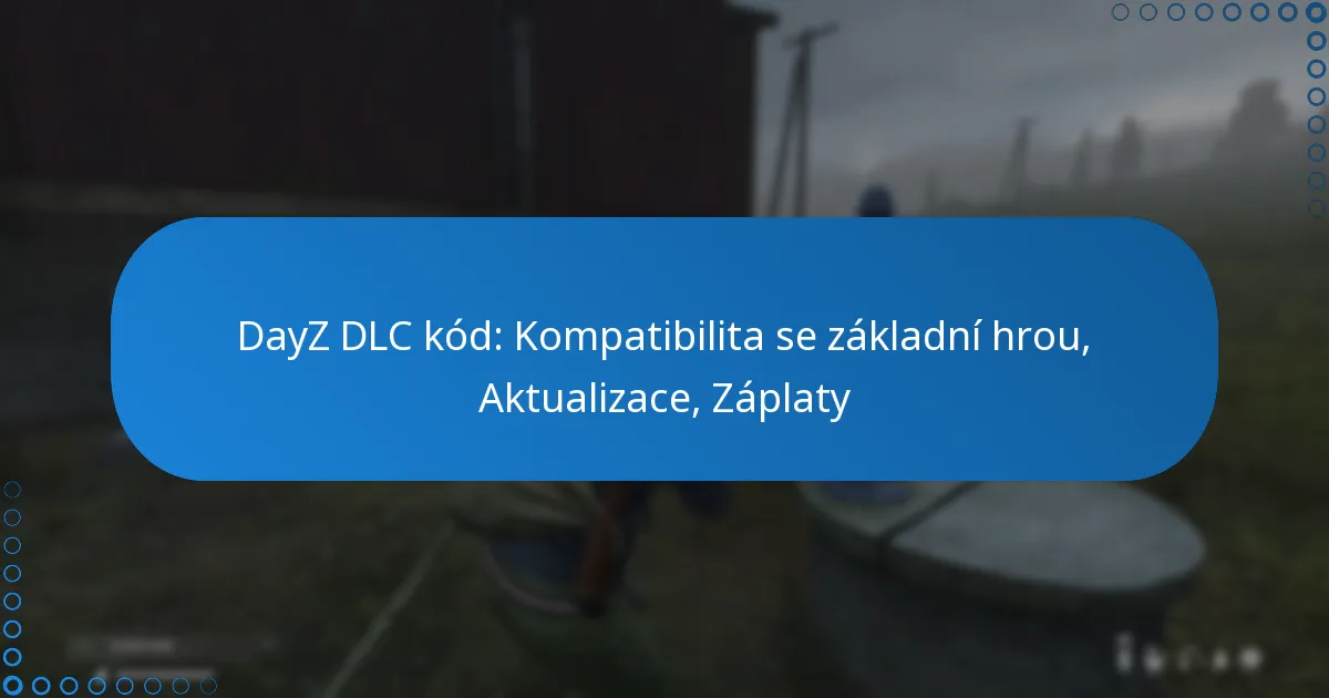 DayZ DLC kód: Kompatibilita se základní hrou, Aktualizace, Záplaty