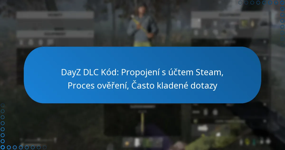 DayZ DLC Kód: Propojení s účtem Steam, Proces ověření, Často kladené dotazy