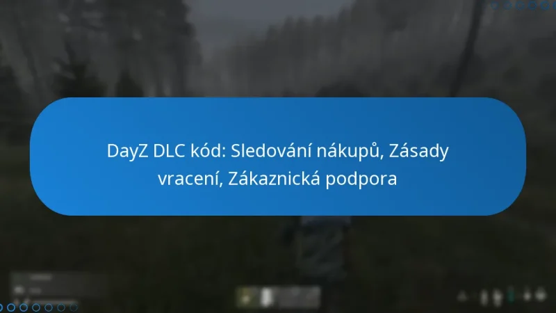 DayZ DLC kód: Sledování nákupů, Zásady vracení, Zákaznická podpora