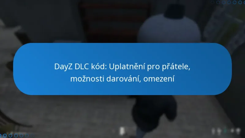 DayZ DLC kód: Uplatnění pro přátele, možnosti darování, omezení
