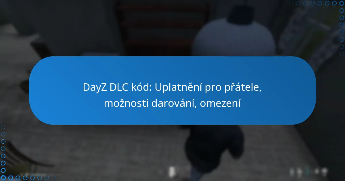 DayZ DLC kód: Uplatnění pro přátele, možnosti darování, omezení