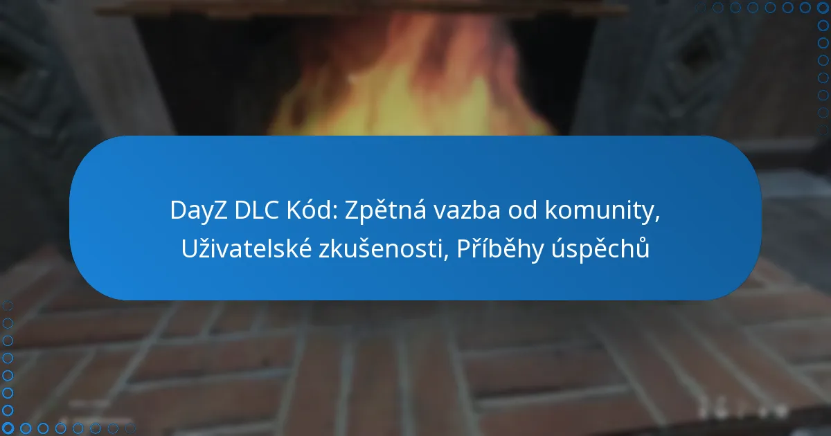 DayZ DLC Kód: Zpětná vazba od komunity, Uživatelské zkušenosti, Příběhy úspěchů