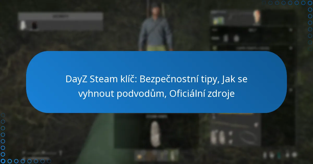 DayZ Steam klíč: Bezpečnostní tipy, Jak se vyhnout podvodům, Oficiální zdroje