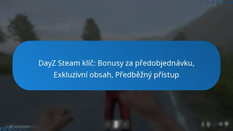 DayZ Steam klíč: Bonusy za předobjednávku, Exkluzivní obsah, Předběžný přístup