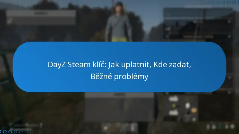 DayZ Steam klíč: Jak uplatnit, Kde zadat, Běžné problémy