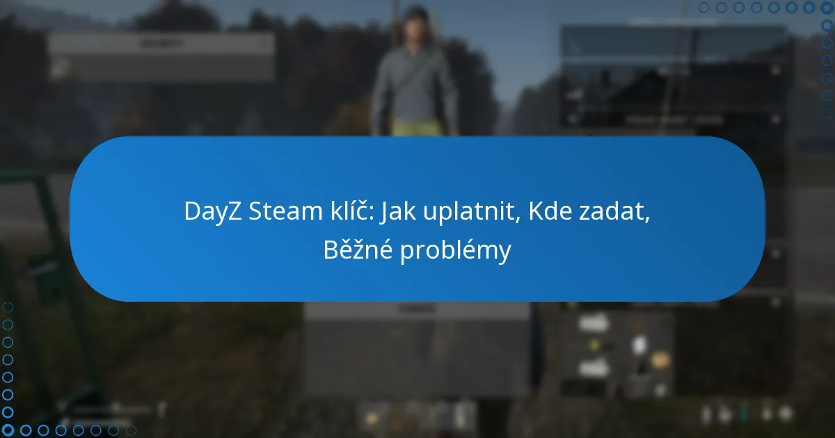DayZ Steam klíč: Jak uplatnit, Kde zadat, Běžné problémy