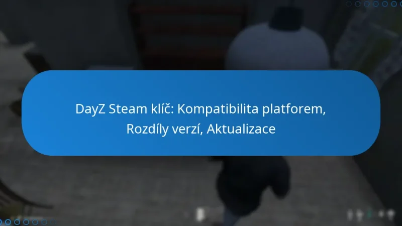 DayZ Steam klíč: Kompatibilita platforem, Rozdíly verzí, Aktualizace
