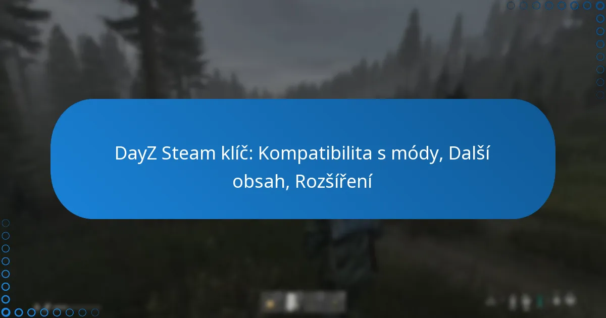 DayZ Steam klíč: Kompatibilita s módy, Další obsah, Rozšíření