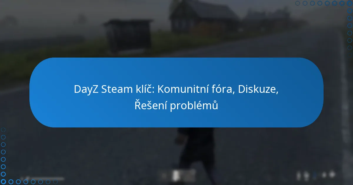 DayZ Steam klíč: Komunitní fóra, Diskuze, Řešení problémů