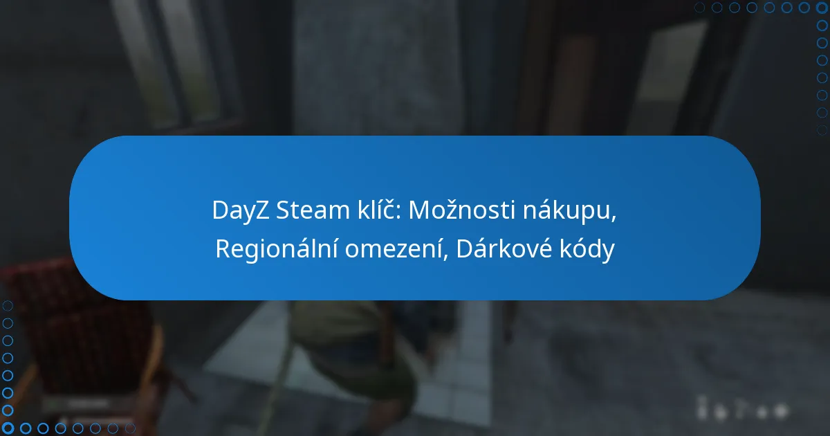 DayZ Steam klíč: Možnosti nákupu, Regionální omezení, Dárkové kódy