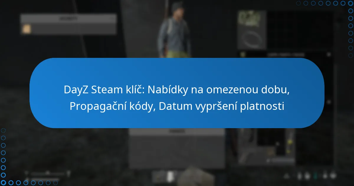 DayZ Steam klíč: Nabídky na omezenou dobu, Propagační kódy, Datum vypršení platnosti