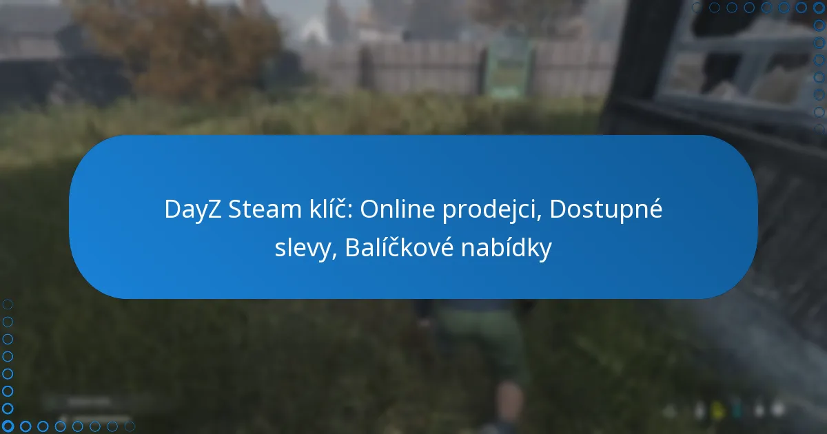 DayZ Steam klíč: Online prodejci, Dostupné slevy, Balíčkové nabídky