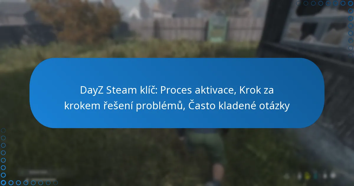 DayZ Steam klíč: Proces aktivace, Krok za krokem řešení problémů, Často kladené otázky