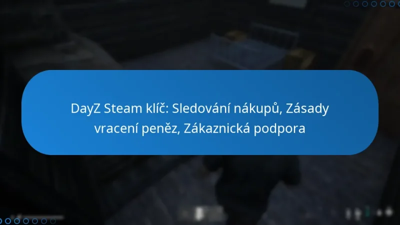 DayZ Steam klíč: Sledování nákupů, Zásady vracení peněz, Zákaznická podpora