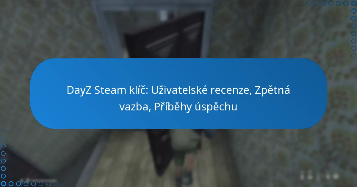 DayZ Steam klíč: Uživatelské recenze, Zpětná vazba, Příběhy úspěchu
