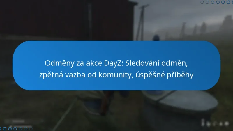 Odměny za akce DayZ: Sledování odměn, zpětná vazba od komunity, úspěšné příběhy