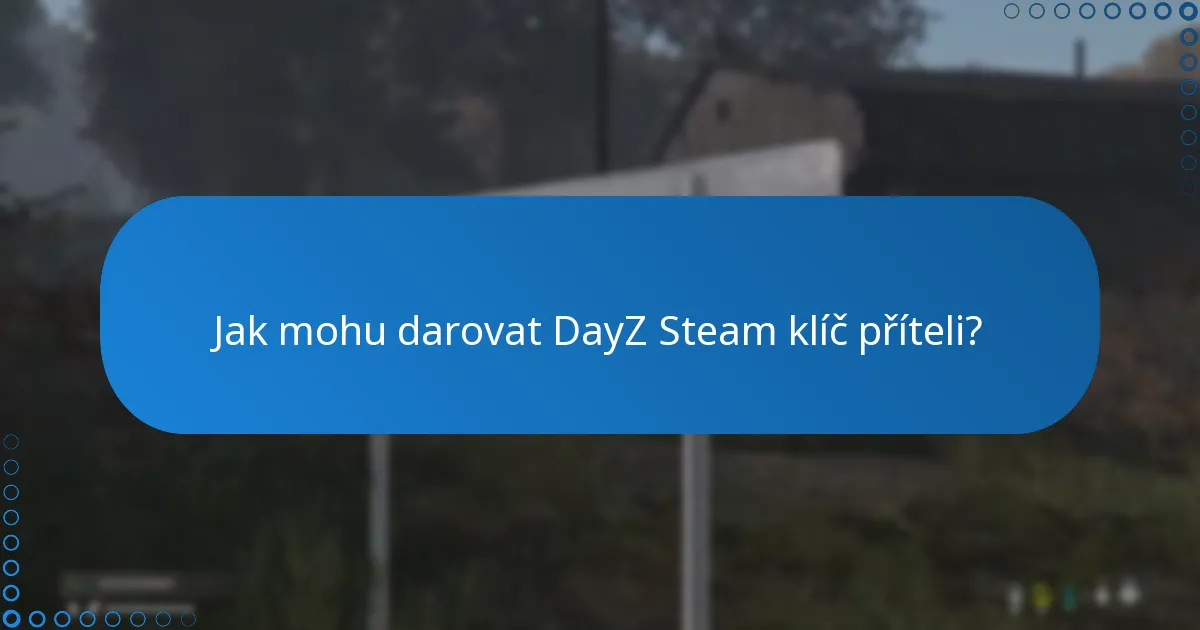 Jak mohu darovat DayZ Steam klíč příteli?