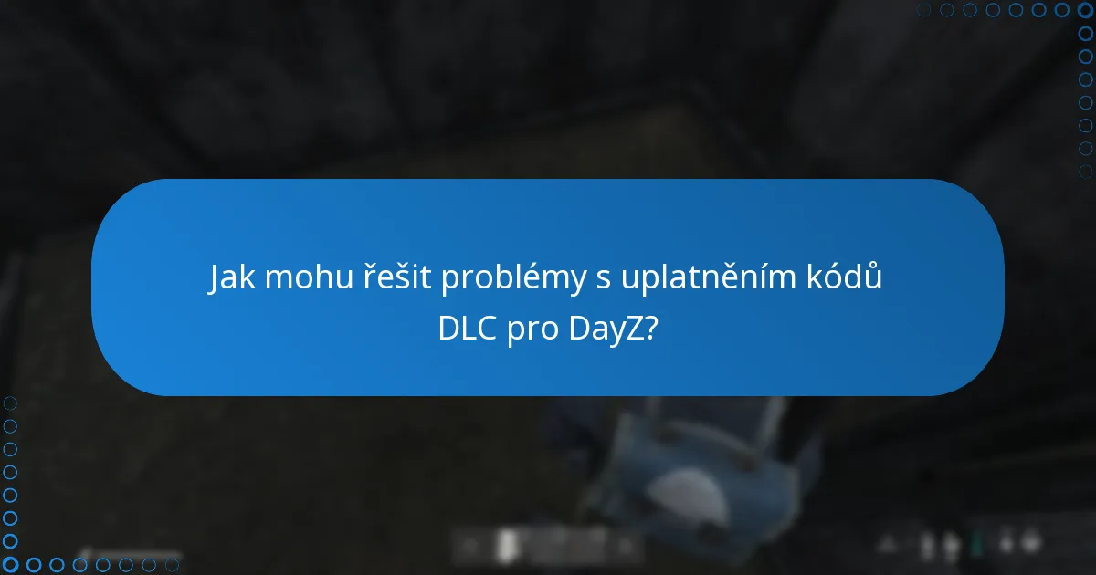Jak mohu řešit problémy s uplatněním kódů DLC pro DayZ?