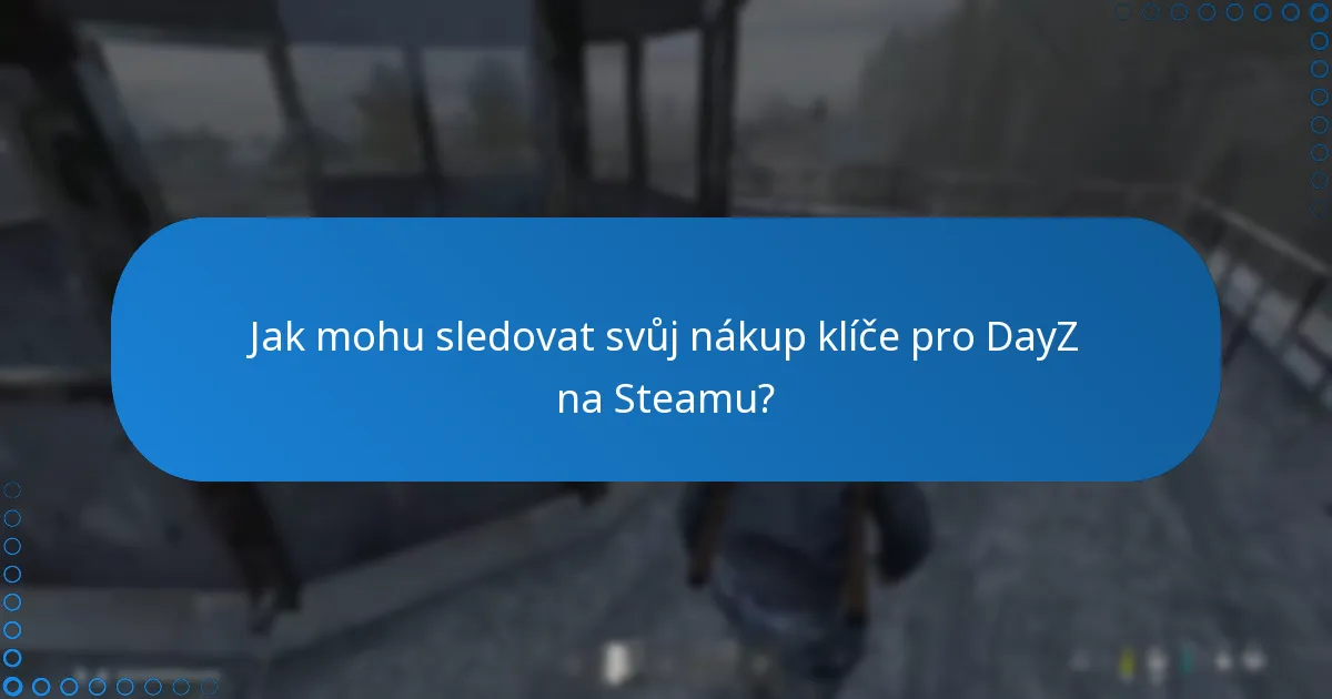 Jak mohu sledovat svůj nákup klíče pro DayZ na Steamu?