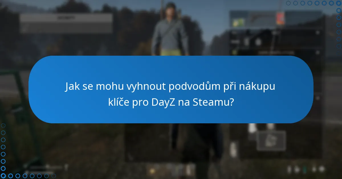 Jak se mohu vyhnout podvodům při nákupu klíče pro DayZ na Steamu?