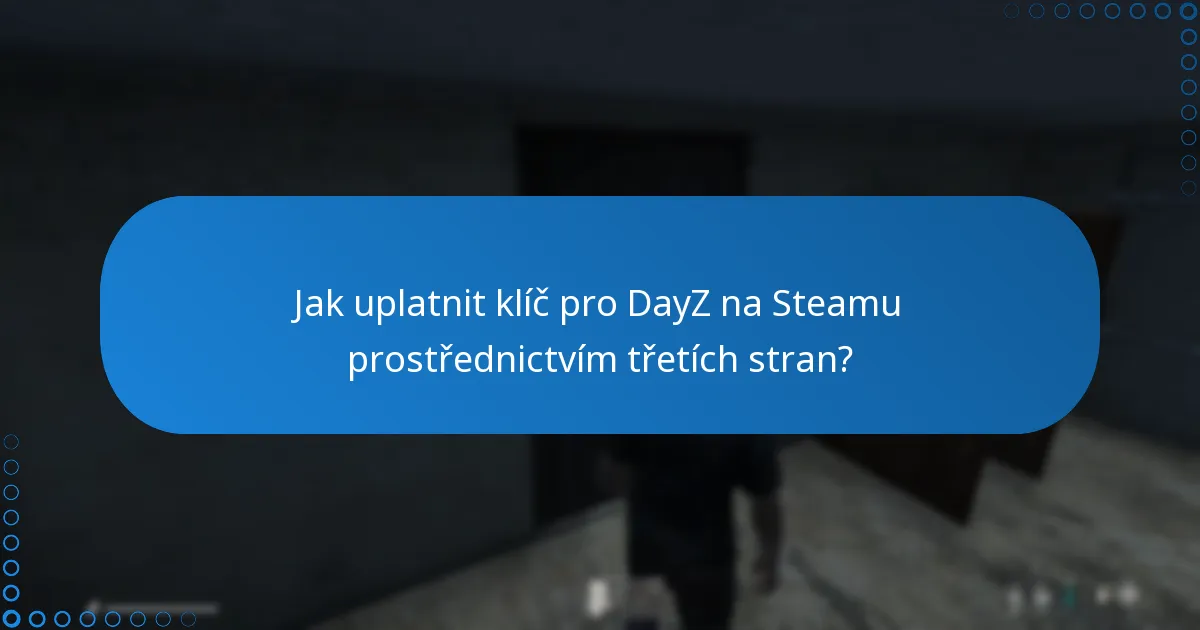 Jaké třetí strany jsou důvěryhodné pro nákup klíčů pro DayZ na Steamu?