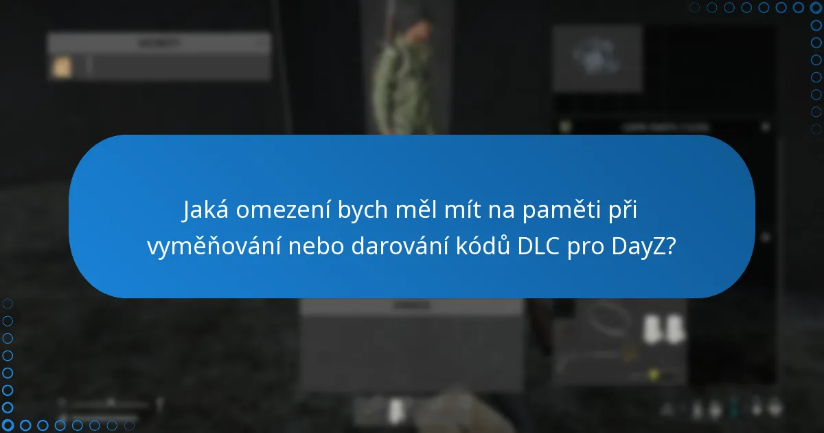 Jaká omezení bych měl mít na paměti při vyměňování nebo darování kódů DLC pro DayZ?