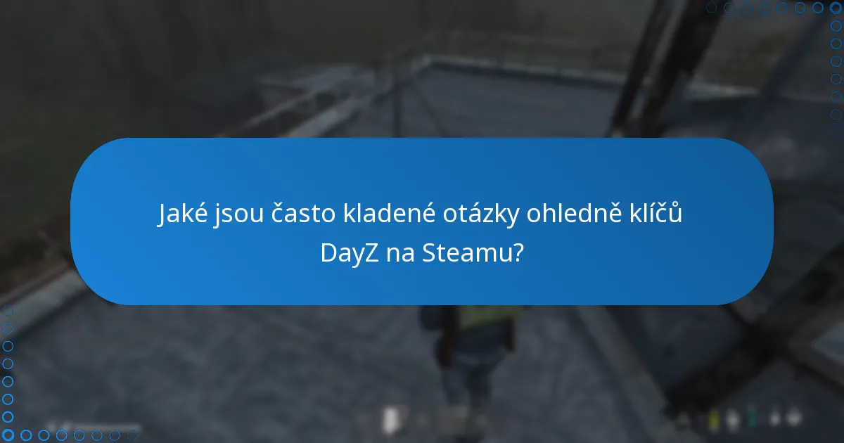 Jaké jsou často kladené otázky ohledně klíčů DayZ na Steamu?