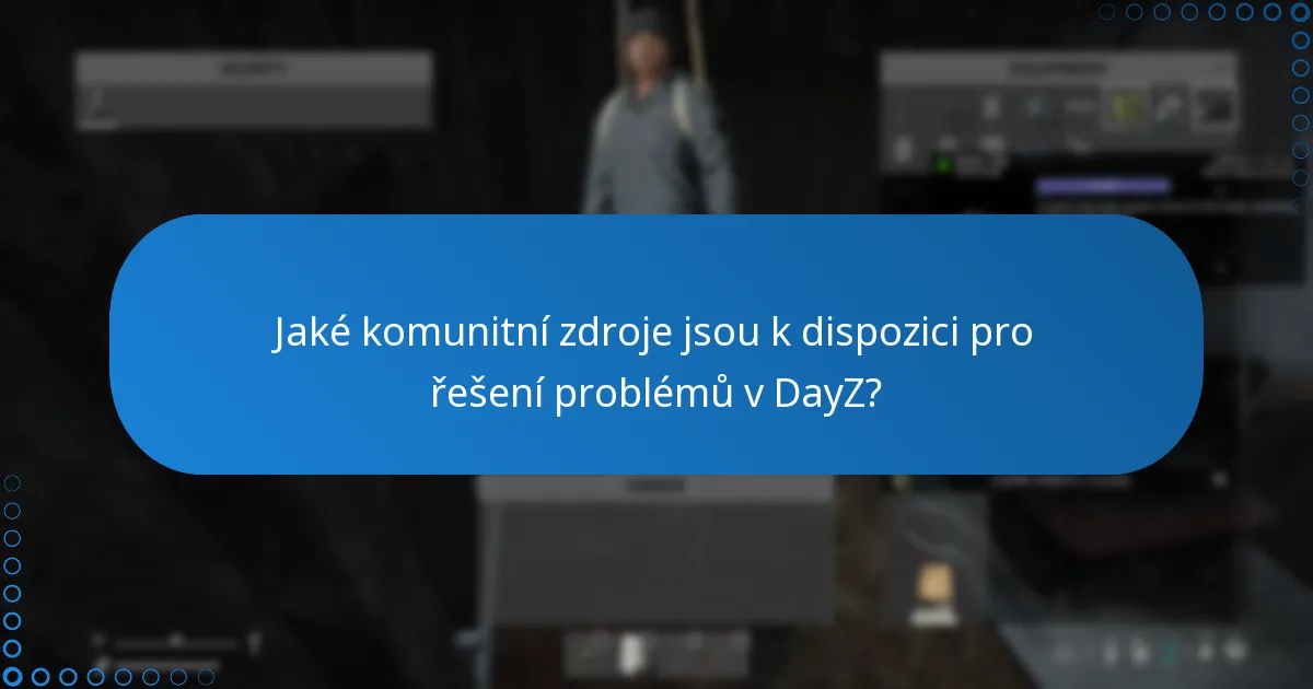 Jaké komunitní zdroje jsou k dispozici pro řešení problémů v DayZ?